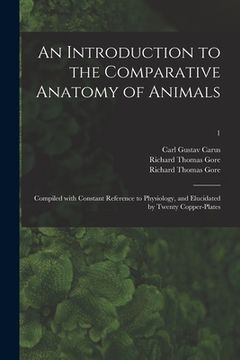 portada An Introduction to the Comparative Anatomy of Animals [electronic Resource]: Compiled With Constant Reference to Physiology, and Elucidated by Twenty (en Inglés)