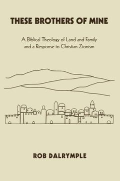 portada These Brothers of Mine: A Biblical Theology of Land and Family and a Response to Christian Zionism (en Inglés)