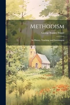 portada Methodism: Its History, Teaching, and Government (in English)