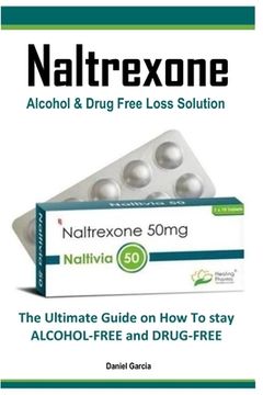 portada Naltrexone: The Ultimate Guide on How To stay ALCOHOL-FREE and DRUG-FREE (en Inglés)