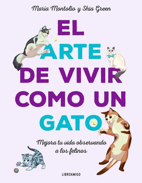 portada El Arte de Vivir Como Un Gato: Mejora Tu Vida Observando a Los Felinos (in Spanish)