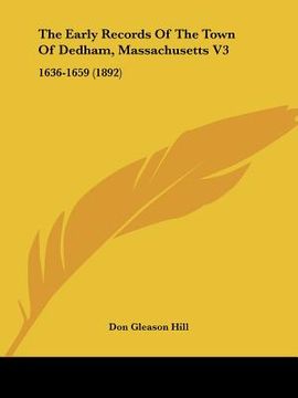 portada the early records of the town of dedham, massachusetts v3: 1636-1659 (1892) (en Inglés)