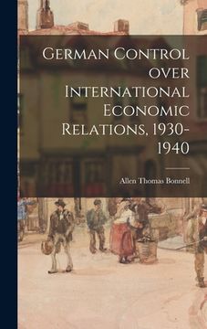 portada German Control Over International Economic Relations, 1930-1940