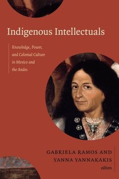 portada Indigenous Intellectuals: Knowledge, Power, And Colonial Culture In Mexico And The Andes (in English)