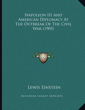 portada napoleon iii and american diplomacy at the outbreak of the civil war (1905) (in English)