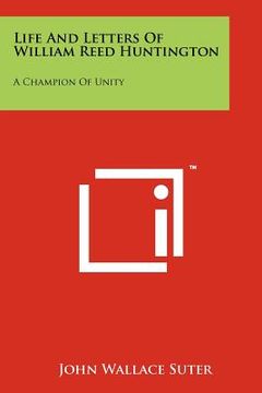 portada life and letters of william reed huntington: a champion of unity