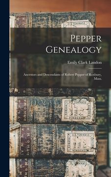 portada Pepper Genealogy; Ancestors and Descendants of Robert Pepper of Roxbury, Mass. (en Inglés)