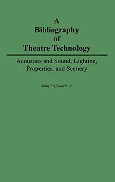 portada A Bibliography of Theatre Technology: Acoustics and Sound, Lighting, Properties, and Scenery (in English)