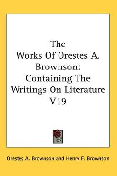 portada the works of orestes a. brownson: containing the writings on literature v19 (en Inglés)