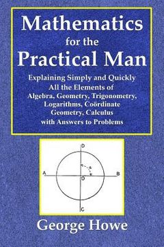portada Mathematics for the Practical Man - Explaining Simply and Quickly All the Elements of Algebra, Geometry, Trigonometry, Logarithms, Coördinate Ge (en Inglés)