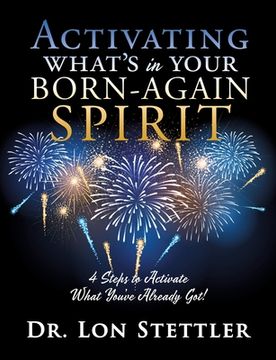 portada Activating What's in Your Born-Again Spirit: 4 Steps to Activate What You've Already Got! (en Inglés)