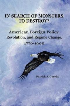 portada in search of monsters to destroy? american foreign policy, revolution, and regime change 1776-1900 (in English)