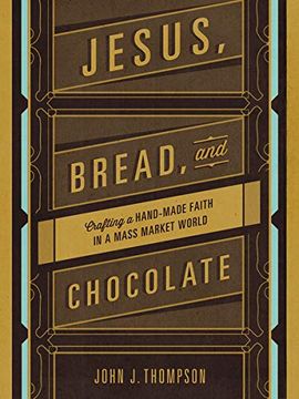 portada Jesus, Bread, and Chocolate: Crafting a Handmade Faith in a Mass-Market World (en Inglés)