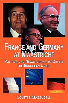 portada france and germany at maastricht: politics and negotiations to create the european union