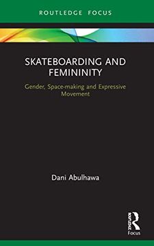 portada Skateboarding and Femininity: Gender, Space-Making and Expressive Movement (Routledge Advances in Theatre & Performance Studies) (en Inglés)