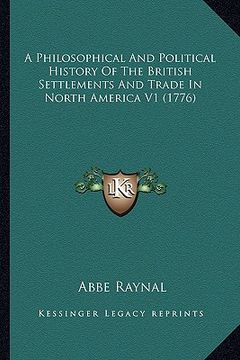 portada a philosophical and political history of the british settlema philosophical and political history of the british settlements and trade in north amer (en Inglés)