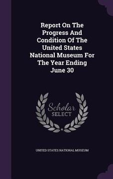 portada Report On The Progress And Condition Of The United States National Museum For The Year Ending June 30