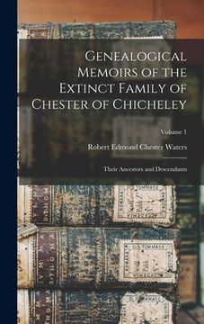 portada Genealogical Memoirs of the Extinct Family of Chester of Chicheley: Their Ancestors and Descendants; Volume 1 (en Inglés)