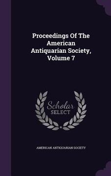 portada Proceedings Of The American Antiquarian Society, Volume 7