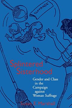 portada Splintered Sisterhood: Gender and Class in the Campaign Against Woman Suffrage 