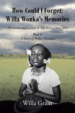 portada How Could I Forget: Willa Wonka's Memories: Memories and Letters to My Sweet Dear John: Part 1 - A Series of Willa's Memoirs (en Inglés)