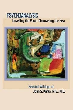 portada Psychoanalysis: Unveiling the Past Discovering the New: Selected Papers of John S. Kafka (en Inglés)