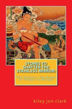 portada Stones to Shatter the Stainless Mirror: The Fearless Teachings of Tilopa to Naropa (in English)