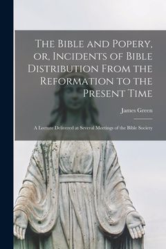 portada The Bible and Popery, or, Incidents of Bible Distribution From the Reformation to the Present Time [microform]: a Lecture Delivered at Several Meeting (en Inglés)