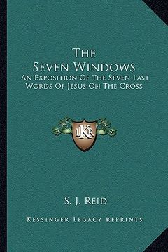 portada the seven windows: an exposition of the seven last words of jesus on the cross