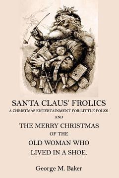 portada Santa Claus' Frolics: A Christmas Entertainment For Little Folks and the Merry Christmas of the Old Woman who Lived in a Shoe (in English)