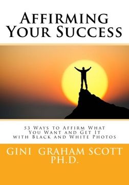 portada Affirming Your Success: 53 Ways to Affirm What You Want and Get It with Black and White Photos