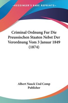 portada Criminal Ordnung Fur Die Preussischen Staaten Nebst Der Verordnung Vom 3 Januar 1849 (1874) (in German)