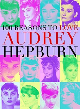 portada 100 Reasons to Love Audrey Hepburn (en Inglés)