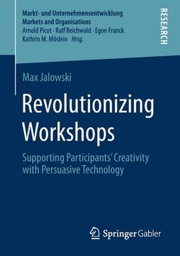 portada Revolutionizing Workshops: Supporting Participants’ Creativity With Persuasive Technology (Markt- und Unternehmensentwicklung Markets and Organisations) (en Inglés)