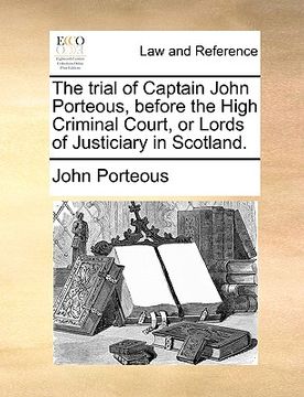 portada the trial of captain john porteous, before the high criminal court, or lords of justiciary in scotland. (en Inglés)