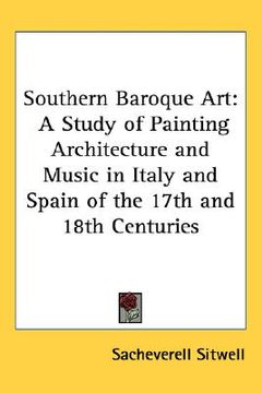 portada southern baroque art: a study of painting architecture and music in italy and spain of the 17th and 18th centuries (en Inglés)