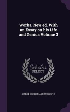 portada Works. New ed. With an Essay on his Life and Genius Volume 3