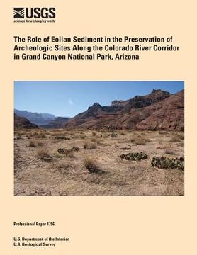 portada The Role of Eolian Sediment in the Preservation of Archeologic Sites Along the Colorado River Corridor in Grand Canyon National Park, Arizona (en Inglés)