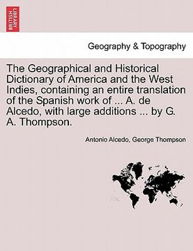 portada the geographical and historical dictionary of america and the west indies, containing an entire translation of the spanish work of ... a. de alcedo, w (in English)