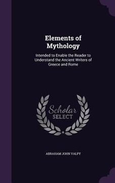 portada Elements of Mythology: Intended to Enable the Reader to Understand the Ancient Writers of Greece and Rome (en Inglés)