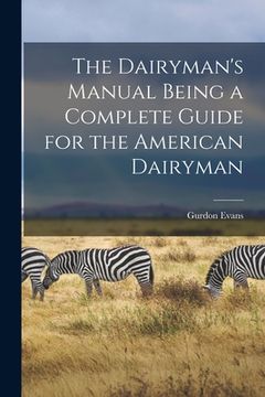 portada The Dairyman's Manual Being a Complete Guide for the American Dairyman (en Inglés)