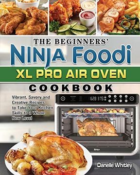 portada The Beginners'Ninja Foodi xl pro air Oven Cookbook: Vibrant, Savory and Creative Recipes to Take Your Kitchen Skills to a Whole new Level (en Inglés)