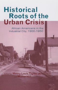 portada Historical Roots of the Urban Crisis: Blacks in the Industrial City, 1900-1950 (en Inglés)