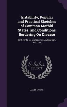portada Irritability; Popular and Practical Sketches of Common Morbid States, and Conditions Bordering On Disease: With Hints for Management, Alleviation, and (in English)