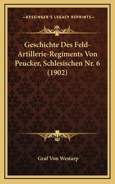 portada Geschichte Des Feld-Artillerie-Regiments Von Peucker, Schlesischen Nr. 6 (1902) (en Alemán)