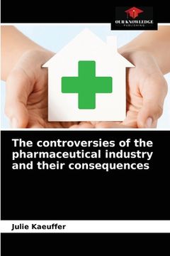 portada The controversies of the pharmaceutical industry and their consequences (en Inglés)