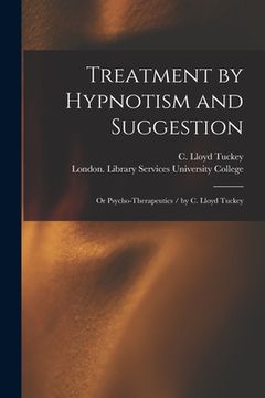 portada Treatment by Hypnotism and Suggestion: or Psycho-therapeutics / by C. Lloyd Tuckey (in English)