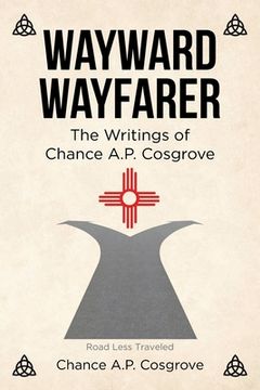portada Wayward Wayfarer: The Writings of Chance A.P. Cosgrove (en Inglés)