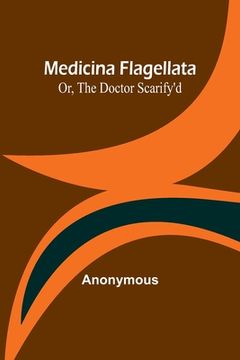 portada Medicina Flagellata; Or, The Doctor Scarify'd (en Inglés)