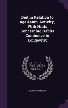 portada Diet in Relation to age & Activity, With Hints Concerning Habits Conducive to Longevity; (en Inglés)